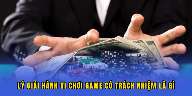 Lý giải hành vi chơi game có trách nhiệm là gì
