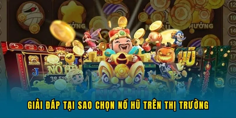 giai dap tai sao chon no hu Giải đáp tại sao chọn Nổ Hũ trên thị trường