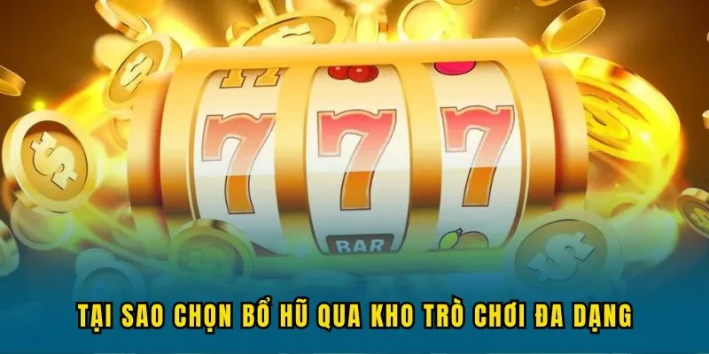 tai sao chon no hu qua game Tại sao chọn bổ hũ qua kho trò chơi đa dạng